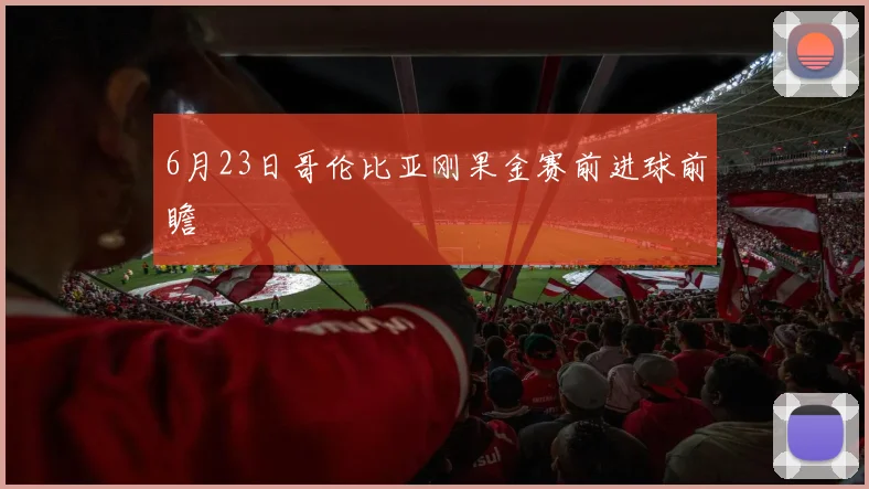 6月23日哥伦比亚刚果金赛前进球前瞻