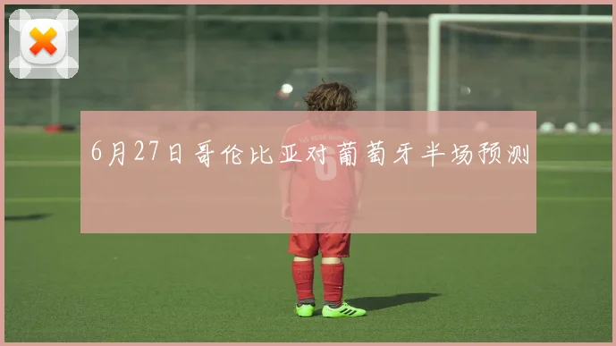 6月27日哥伦比亚对葡萄牙半场预测